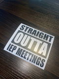 Straight Outta IEP Meetings Decal