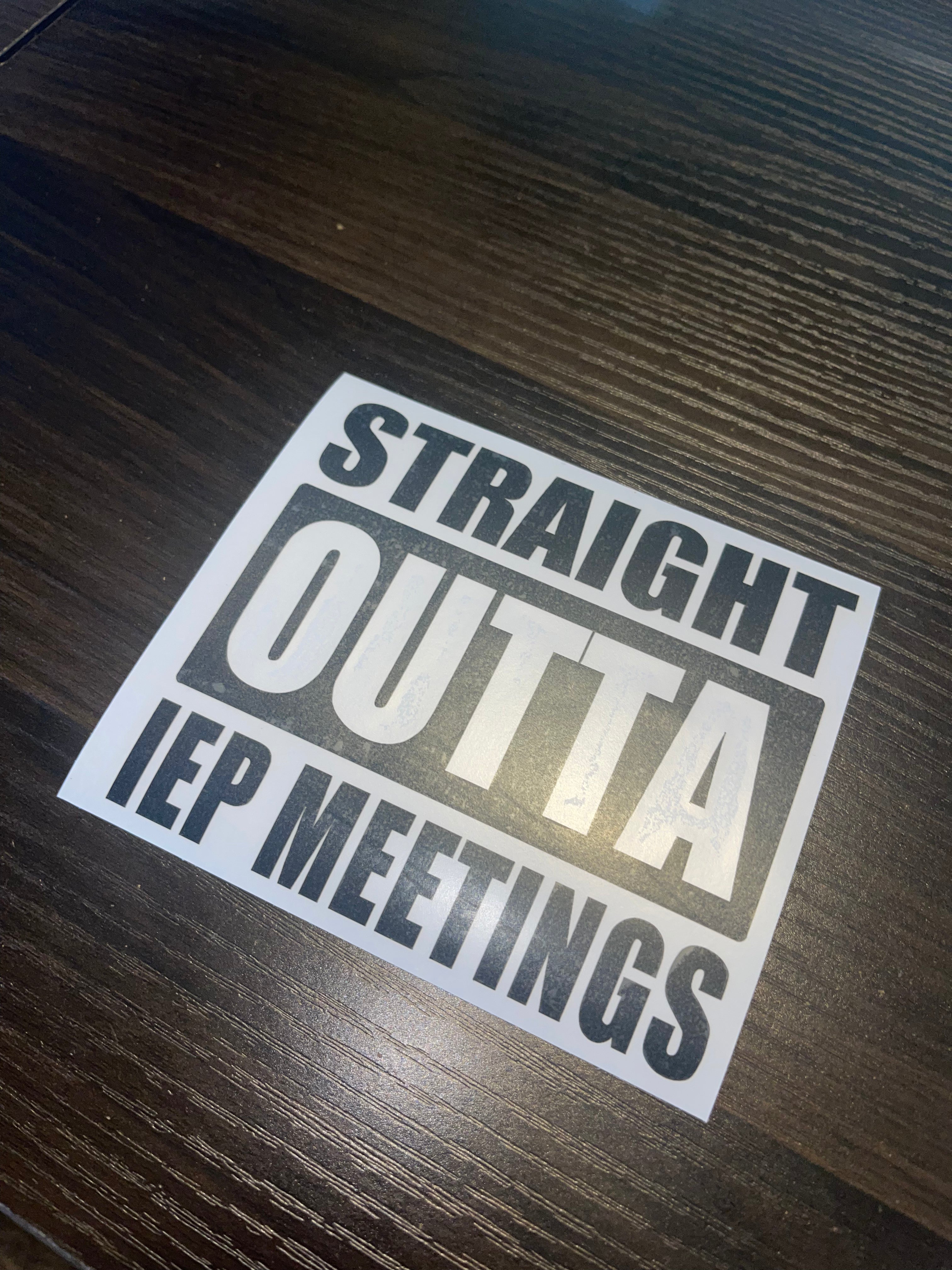 Straight Outta IEP Meetings Decal